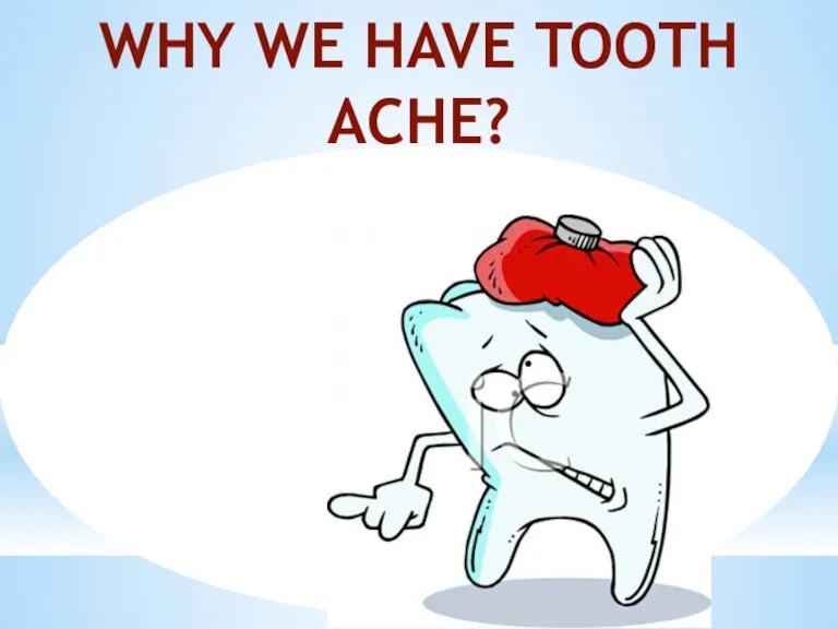 WHY WE HAVE TOOTH ACHE?