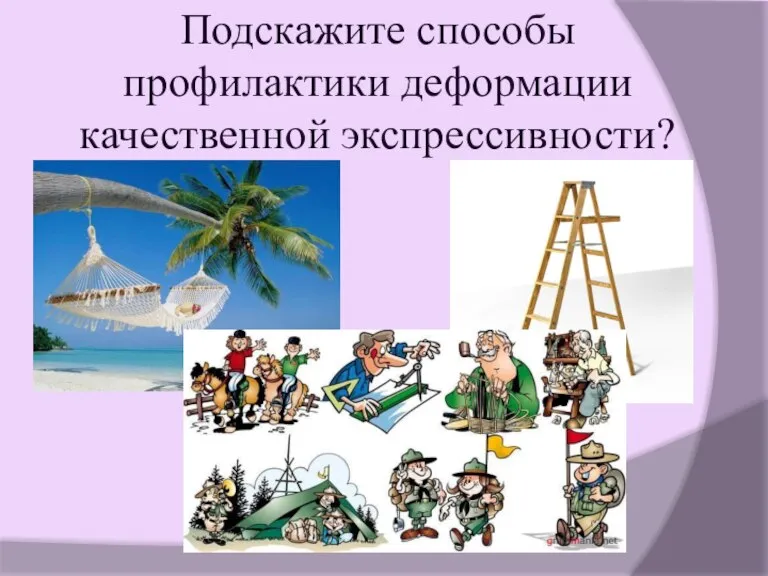 Подскажите способы профилактики деформации качественной экспрессивности?