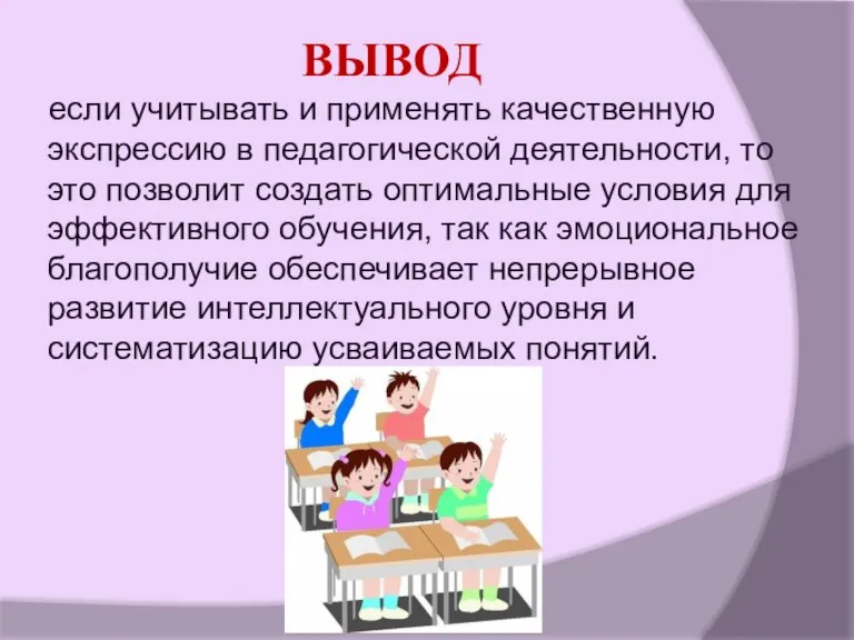 ВЫВОД если учитывать и применять качественную экспрессию в педагогической деятельности, то это