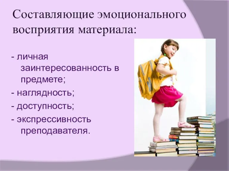 Составляющие эмоционального восприятия материала: - личная заинтересованность в предмете; - наглядность; - доступность; - экспрессивность преподавателя.