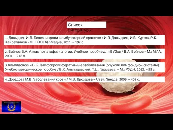 Список литературы: 1. Давыдкин И.Л. Болезни крови в амбулаторной практике / И.Л.