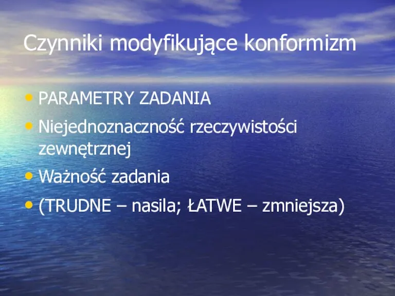 Czynniki modyfikujące konformizm PARAMETRY ZADANIA Niejednoznaczność rzeczywistości zewnętrznej Ważność zadania (TRUDNE – nasila; ŁATWE – zmniejsza)