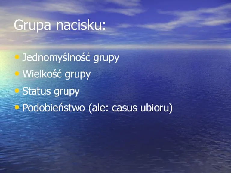 Grupa nacisku: Jednomyślność grupy Wielkość grupy Status grupy Podobieństwo (ale: casus ubioru)