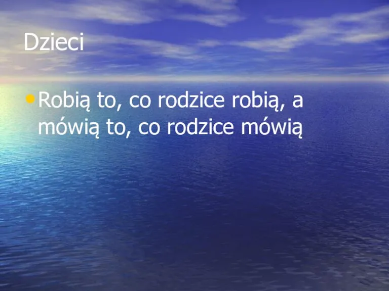 Dzieci Robią to, co rodzice robią, a mówią to, co rodzice mówią