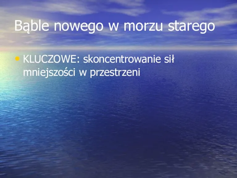 Bąble nowego w morzu starego KLUCZOWE: skoncentrowanie sił mniejszości w przestrzeni