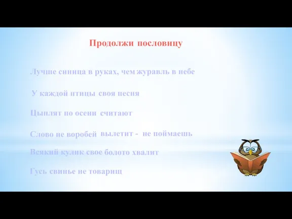 Продолжи пословицу Лучше синица в руках, чем У каждой птицы Цыплят по