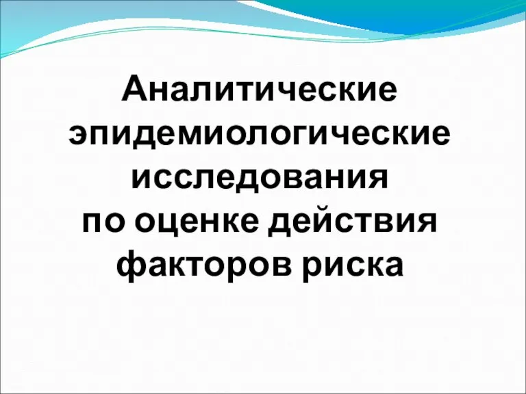 Аналитические эпидемиологические исследования по оценке действия факторов риска