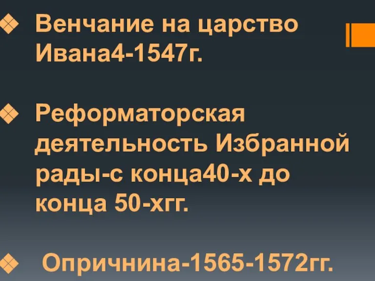 Венчание на царство Ивана4-1547г. Реформаторская деятельность Избранной рады-с конца40-х до конца 50-хгг. Опричнина-1565-1572гг.