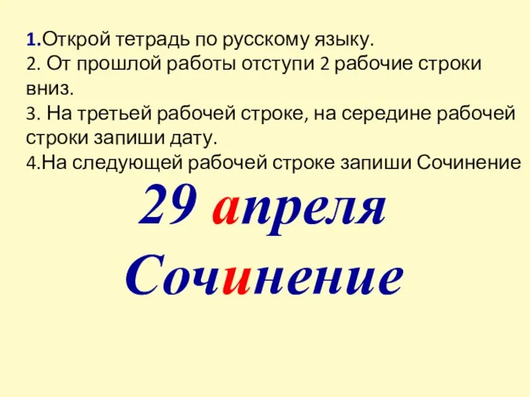 29 апреля Сочинение 1.Открой тетрадь по русскому языку. 2. От прошлой работы