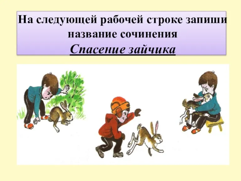 На следующей рабочей строке запиши название сочинения Спасение зайчика