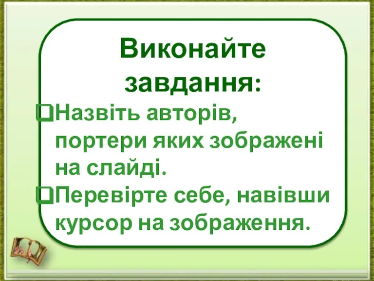 Виконайте завдання: Назвіть авторів, портери яких зображені на слайді. Перевірте себе, навівши курсор на зображення.