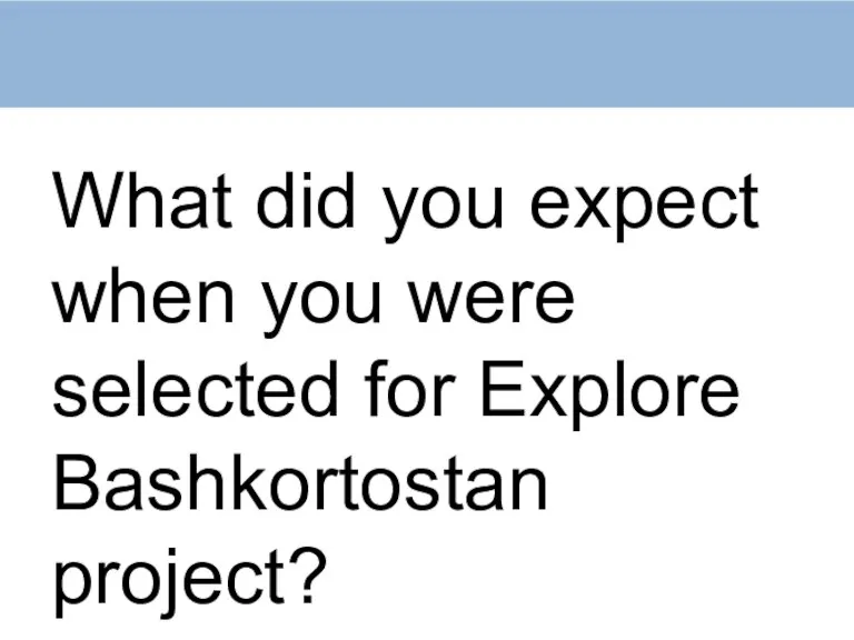 What did you expect when you were selected for Explore Bashkortostan project?