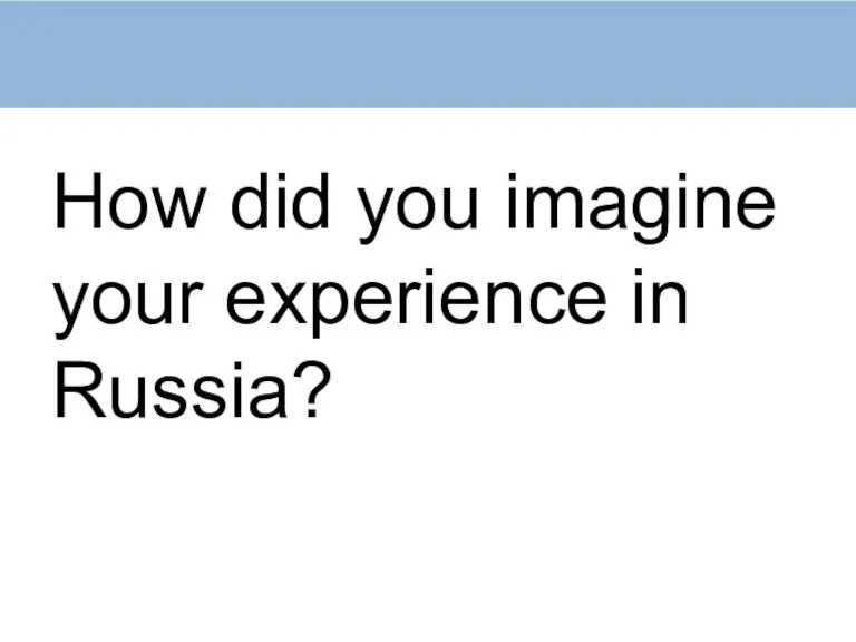 How did you imagine your experience in Russia?