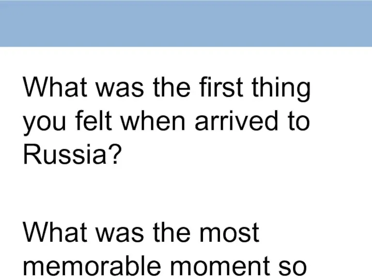 What was the first thing you felt when arrived to Russia? What
