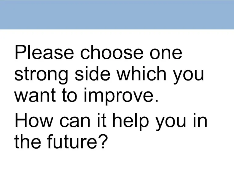 Please choose one strong side which you want to improve. How can