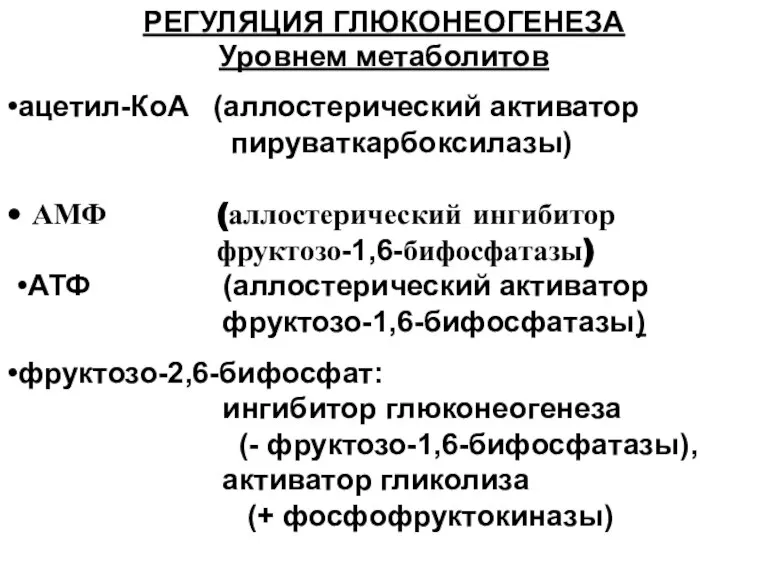 РЕГУЛЯЦИЯ ГЛЮКОНЕОГЕНЕЗА Уровнем метаболитов •ацетил-КоА (аллостерический активатор пируваткарбоксилазы) • АМФ (аллостерический ингибитор