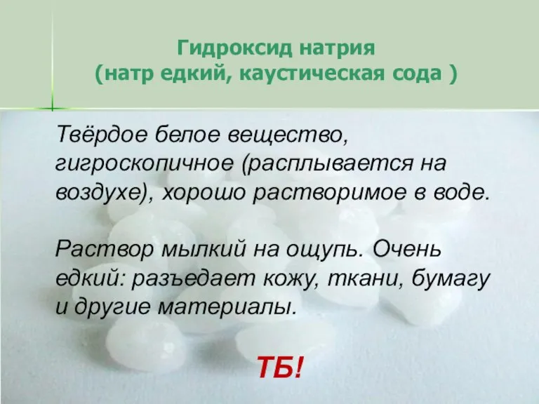 Гидроксид натрия (натр едкий, каустическая сода ) Твёрдое белое вещество, гигроскопичное (расплывается