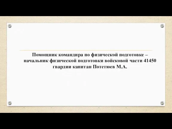 Помощник командира по физической подготовке – начальник физической подготовки войсковой части 41450 гвардии капитан Потетюев М.А.