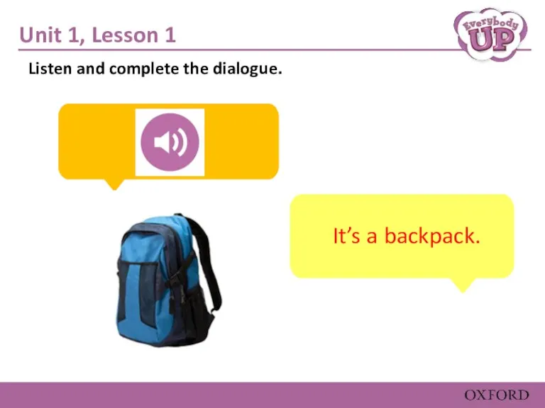 Unit 1, Lesson 1 It’s a backpack. Listen and complete the dialogue.