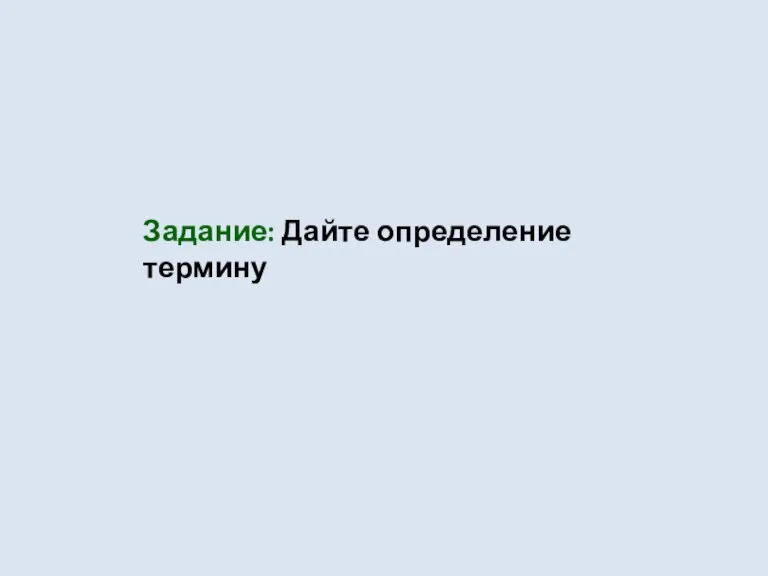 Задание: Дайте определение термину