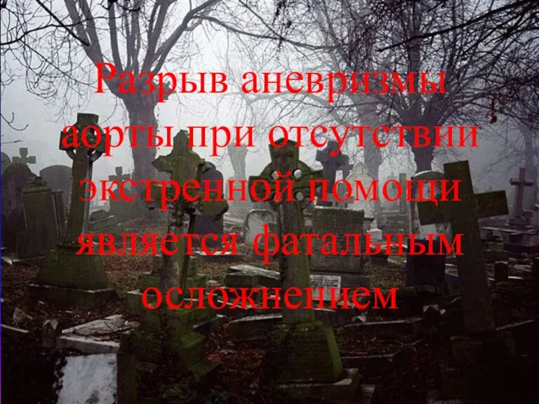 Разрыв аневризмы аорты при отсутствии экстренной помощи является фатальным осложнением