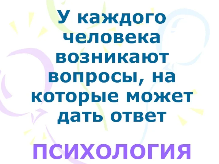 У каждого человека возникают вопросы, на которые может дать ответ ПСИХОЛОГИЯ