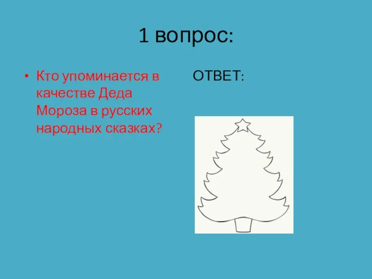 1 вопрос: Кто упоминается в качестве Деда Мороза в русских народных сказках? ОТВЕТ: