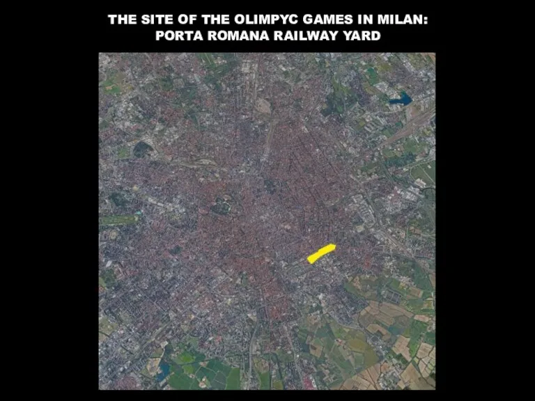 THE SITE OF THE OLIMPYC GAMES IN MILAN: PORTA ROMANA RAILWAY YARD