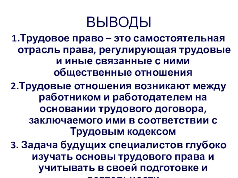 ВЫВОДЫ 1.Трудовое право – это самостоятельная отрасль права, регулирующая трудовые и иные