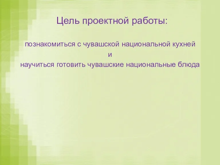 Цель проектной работы: познакомиться с чувашской национальной кухней и научиться готовить чувашские национальные блюда