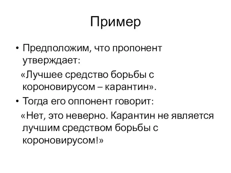 Пример Предположим, что пропонент утверждает: «Лучшее средство борьбы с короновирусом – карантин».