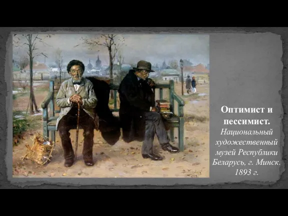 Оптимист и пессимист. Национальный художественный музей Республики Беларусь, г. Минск. 1893 г.