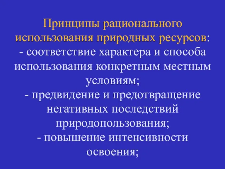 Принципы рационального использования природных ресурсов: - соответствие характера и способа использования конкретным