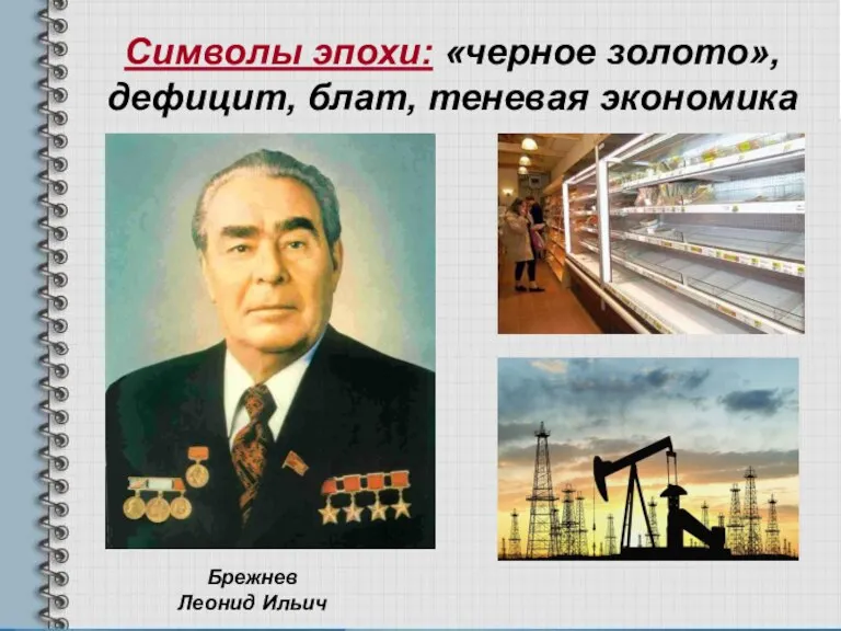 Символы эпохи: «черное золото», дефицит, блат, теневая экономика Брежнев Леонид Ильич