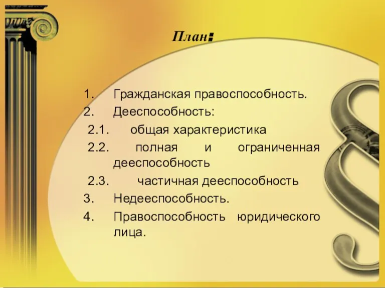 План: Гражданская правоспособность. Дееспособность: 2.1. общая характеристика 2.2. полная и ограниченная дееспособность