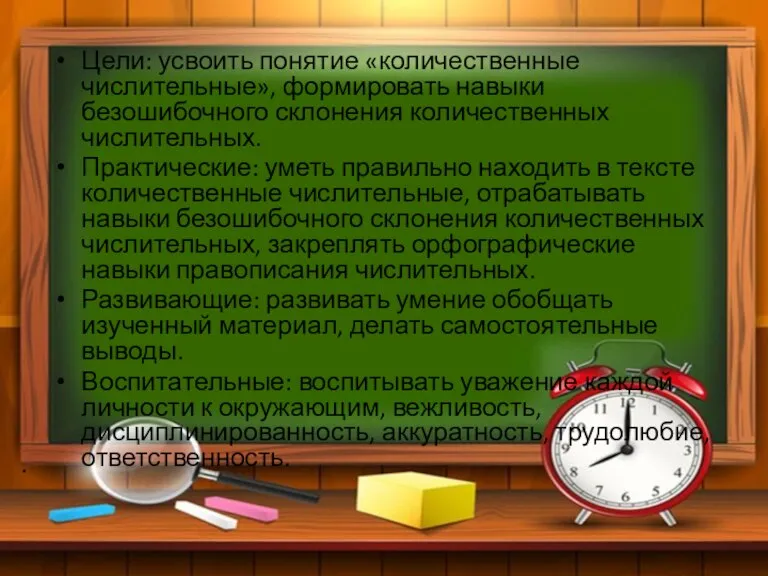 . Цели: усвоить понятие «количественные числительные», формировать навыки безошибочного склонения количественных числительных.