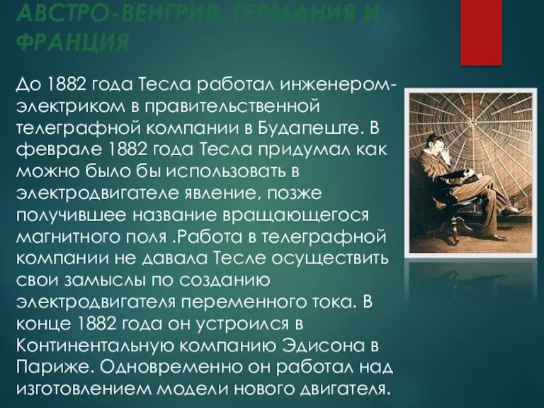 АВСТРО-ВЕНГРИЯ, ГЕРМАНИЯ И ФРАНЦИЯ До 1882 года Тесла работал инженером-электриком в правительственной