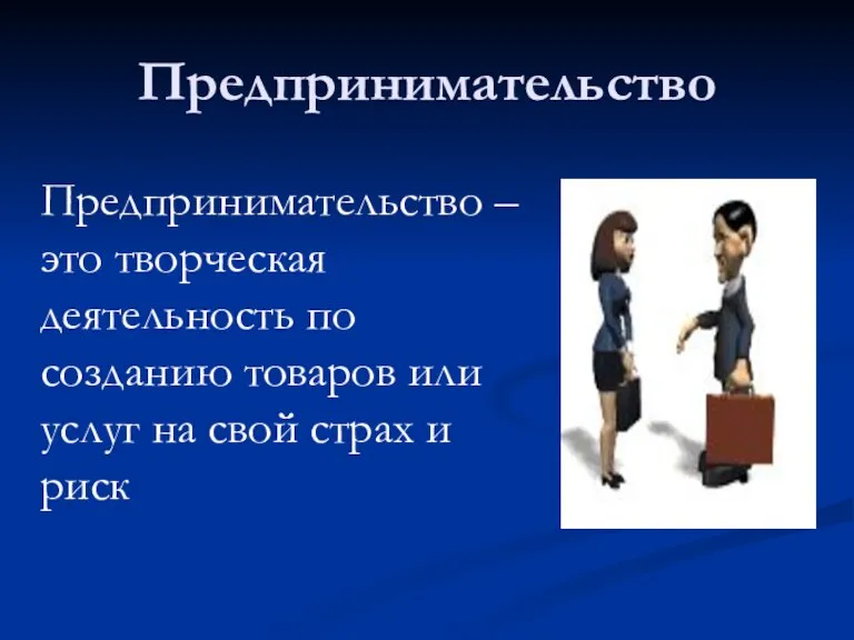 Предпринимательство Предпринимательство – это творческая деятельность по созданию товаров или услуг на свой страх и риск