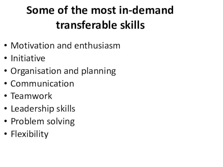 Some of the most in-demand transferable skills Motivation and enthusiasm Initiative Organisation