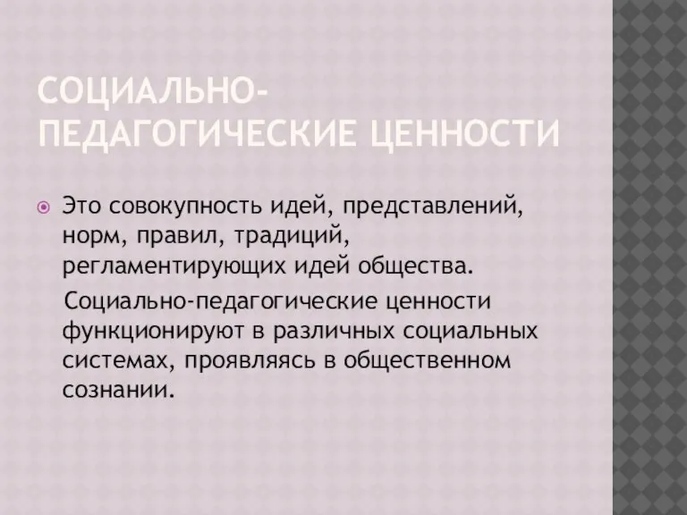 СОЦИАЛЬНО-ПЕДАГОГИЧЕСКИЕ ЦЕННОСТИ Это совокупность идей, представлений, норм, правил, традиций, регламентирующих идей общества.