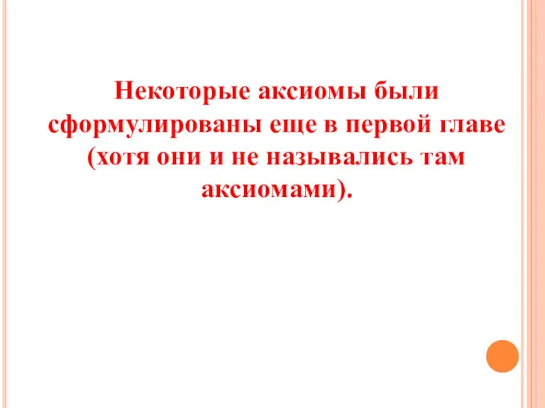 Некоторые аксиомы были сформулированы еще в первой главе (хотя они и не назывались там аксиомами).