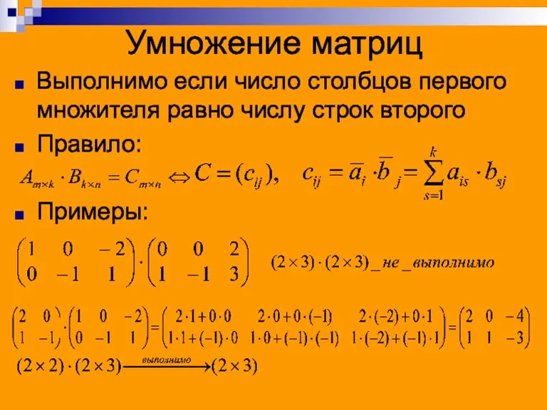 Умножение матриц Выполнимо если число столбцов первого множителя равно числу строк второго Правило: Примеры: