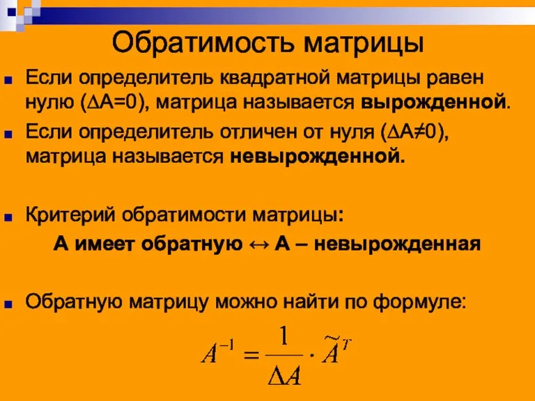 Обратимость матрицы Если определитель квадратной матрицы равен нулю (∆А=0), матрица называется вырожденной.