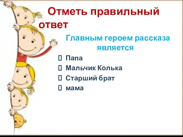 Отметь правильный ответ Главным героем рассказа является Папа Мальчик Колька Старший брат мама