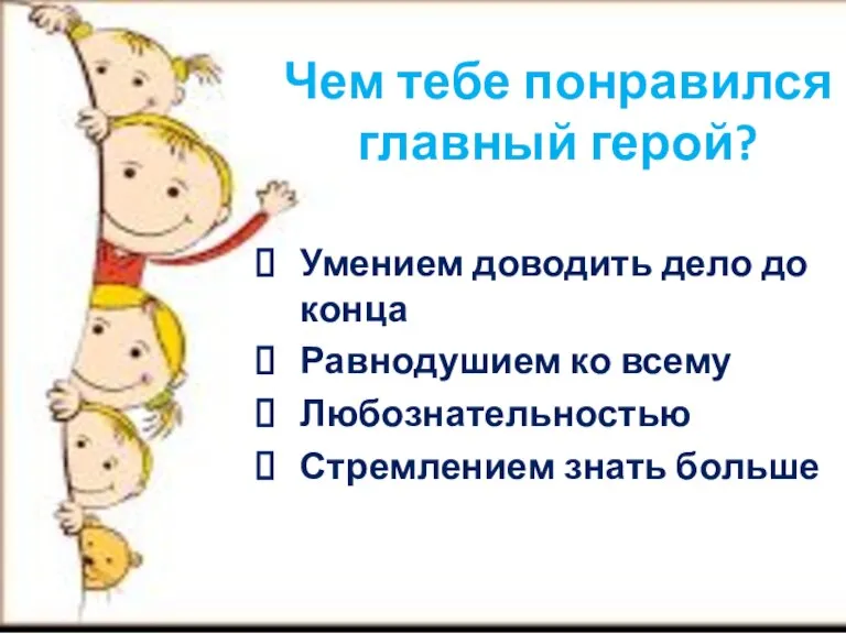 Чем тебе понравился главный герой? Умением доводить дело до конца Равнодушием ко