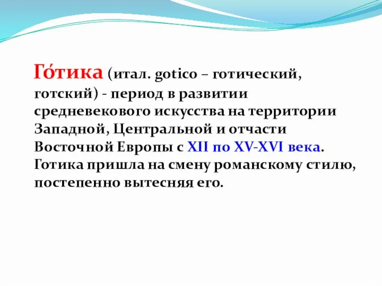 Го́тика (итал. gotico – готический, готский) - период в развитии средневекового искусства