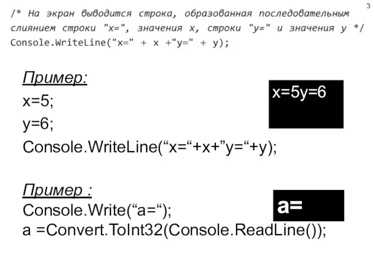 Пример: х=5; y=6; Console.WriteLine(“x=“+x+”y=“+y); x=5y=6 Пример : Console.Write(“a=“); a =Convert.ToInt32(Console.ReadLine()); a=