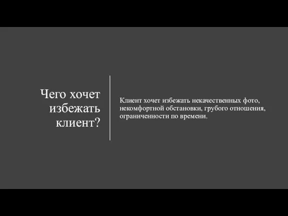 Чего хочет избежать клиент? Клиент хочет избежать некачественных фото, некомфортной обстановки, грубого отношения, ограниченности по времени.