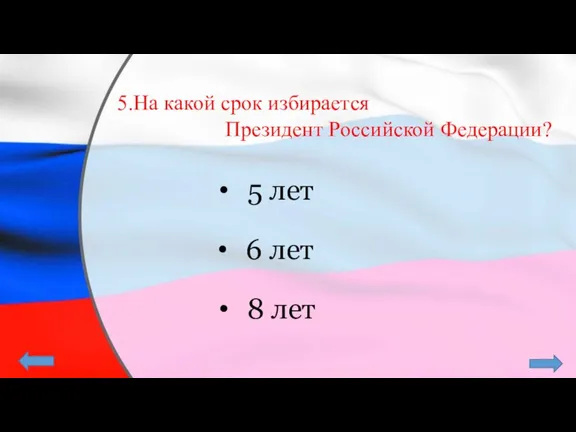 5.На какой срок избирается Президент Российской Федерации? 5 лет 6 лет 8 лет