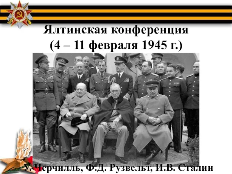 Ялтинская конференция (4 – 11 февраля 1945 г.) У. Черчилль, Ф.Д. Рузвельт, И.В. Сталин